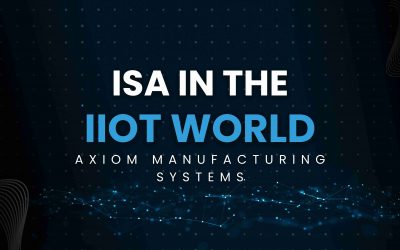 The Crucial Role of ISA 88 & 95 in an IIoT World: A Perspective by Michael Manzi, Managing Partner of Axiom Manufacturing Systems LLC